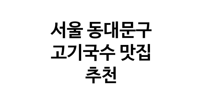 DF.dodo | 고기국수추천 서울 동대문구 고기국수잘하는 맛집 방문해 보세요