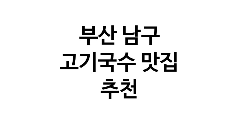 DF.dodo | 고기국수추천 부산 남구 고기국수잘하는 맛집 방문해 보세요