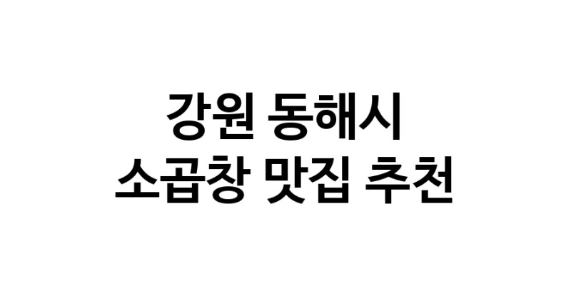 DF.dodo | 강원 동해시 소곱창맛집 소곱창 전문점 방문해 보세요